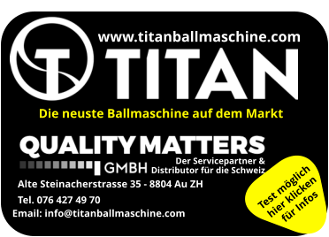 www.titanballmaschine.com Alte Steinacherstrasse 35 - 8804 Au ZH Tel. 076 427 49 70 Der Servicepartner &  Distributor für die Schweiz Email: info@titanballmaschine.com  Die neuste Ballmaschine auf dem Markt Test möglich hier klicken für Infos